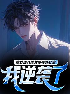 意外进入美女领导办公室,我逆袭了